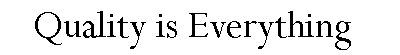 Graphic text, Quality is Everything.